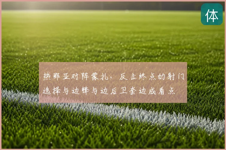 热那亚对阵蒙扎，反击终点的射门选择与边锋与边后卫套边成看点