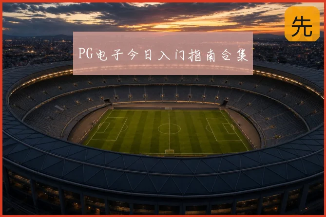 PG电子今日入门指南合集