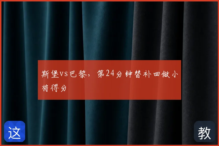 斯堡vs巴黎，第24分钟替补回做小将得分