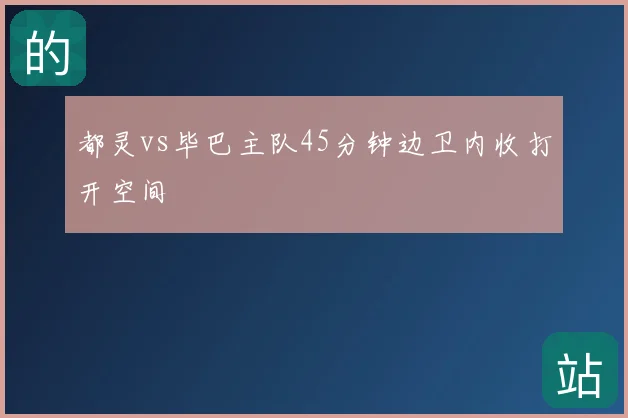 都灵vs毕巴主队45分钟边卫内收打开空间
